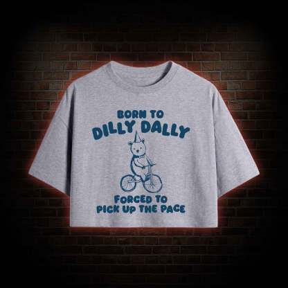 Born to Dilly Dally Crop Top