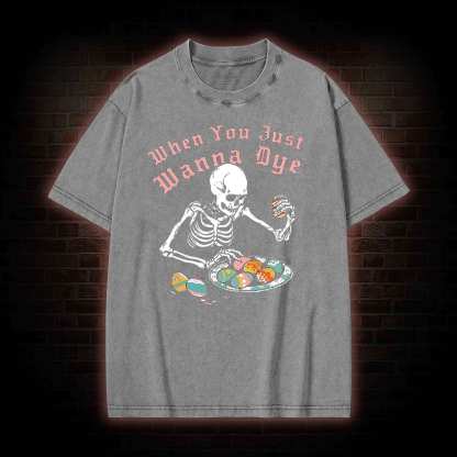  When You Just Wanna Dye Washed T-shirt