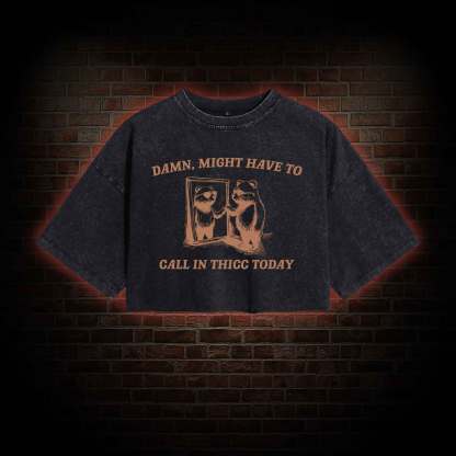 Might Have to Call in Thicc Today Washed Cropped T-shirts