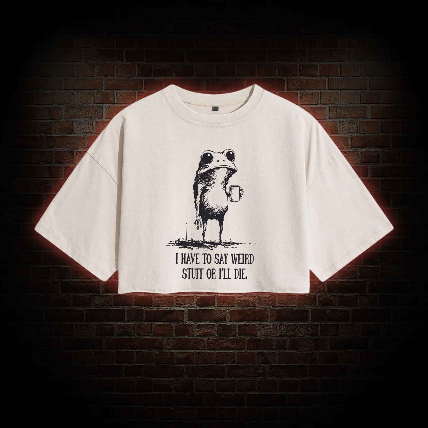 I Have to Say Weird Stuff or I'll Die Washed Cropped T-shirts
