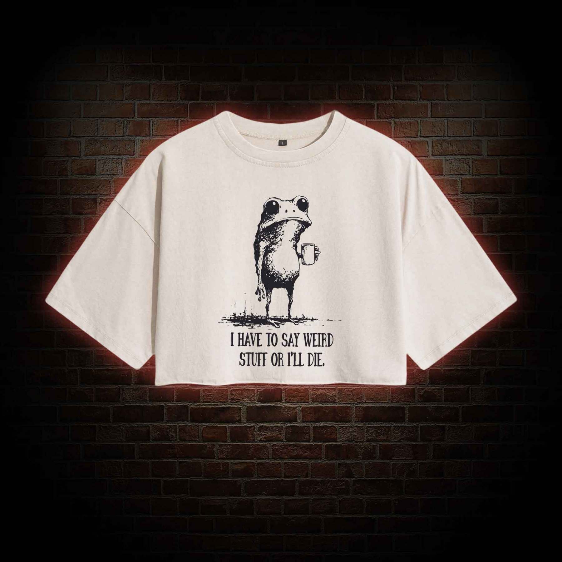 I Have to Say Weird Stuff or I'll Die Washed Cropped T-shirts