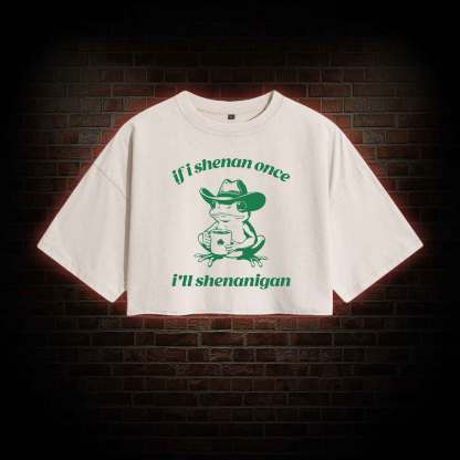If I Shenan Once I'll Shenanigan Washed Cropped T-shirts