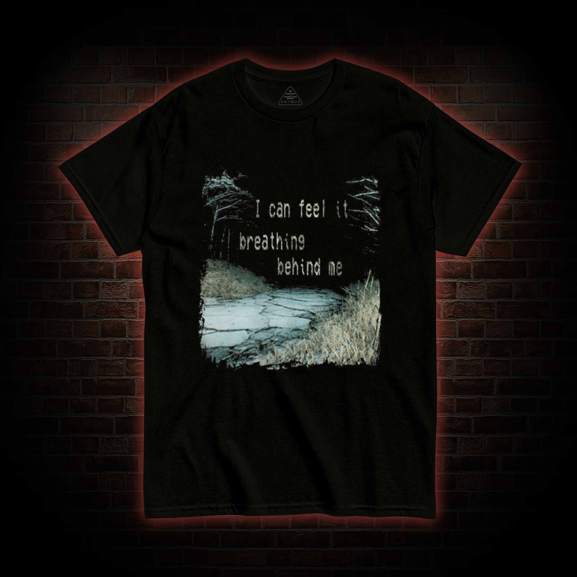 I can Feel it Breathing Behind Me T-shirt