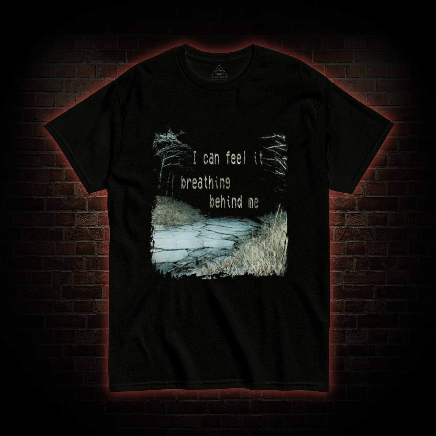 I can Feel it Breathing Behind Me T-shirt