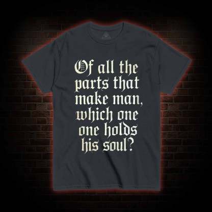 Of All the Parts That Make Man T-shirt