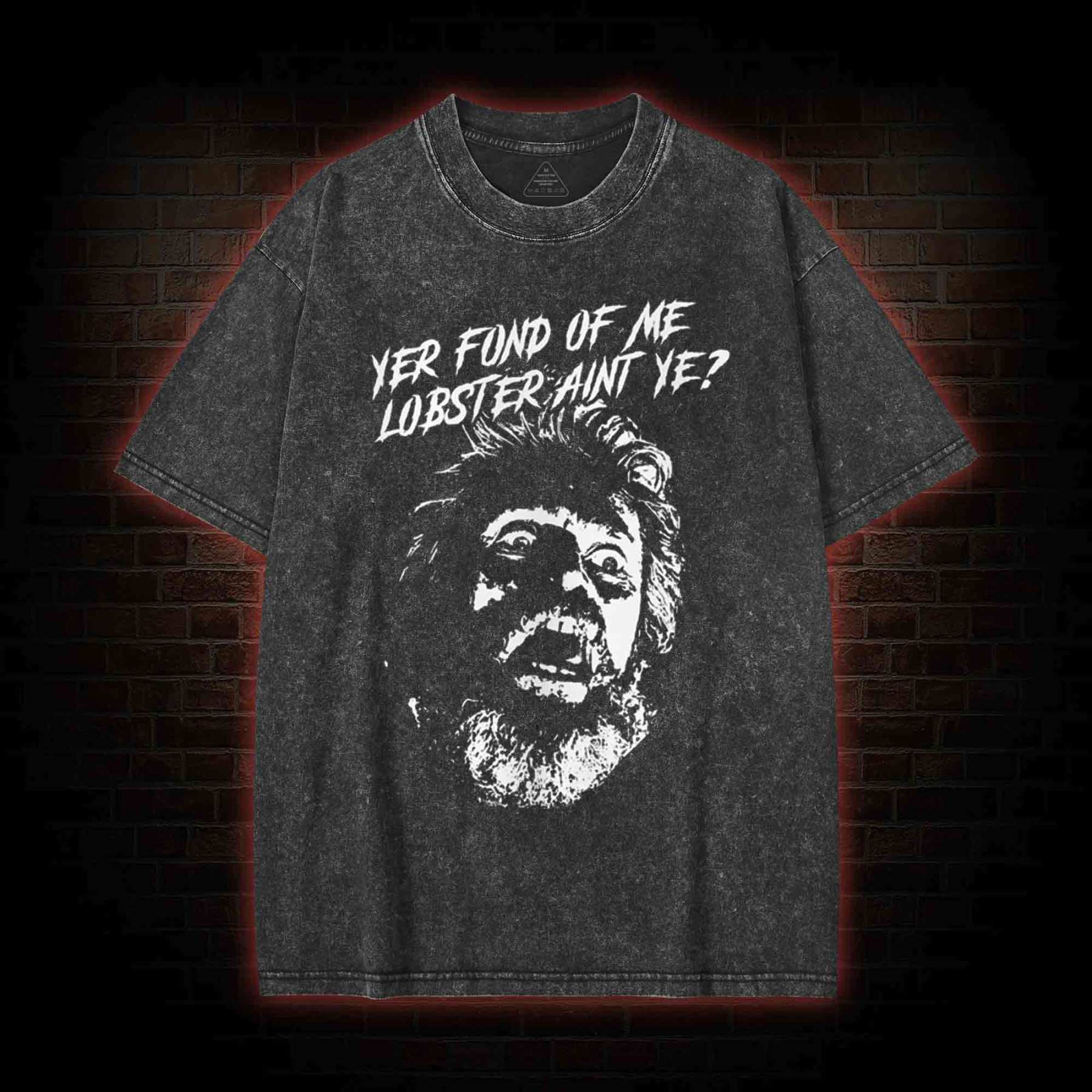 Yer Fond of Me Lobster ain't Ye Washed T-shirt