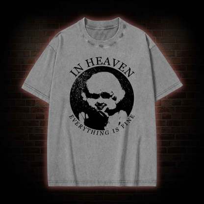 In Heaven Everything Is Fine Washed T-shirt