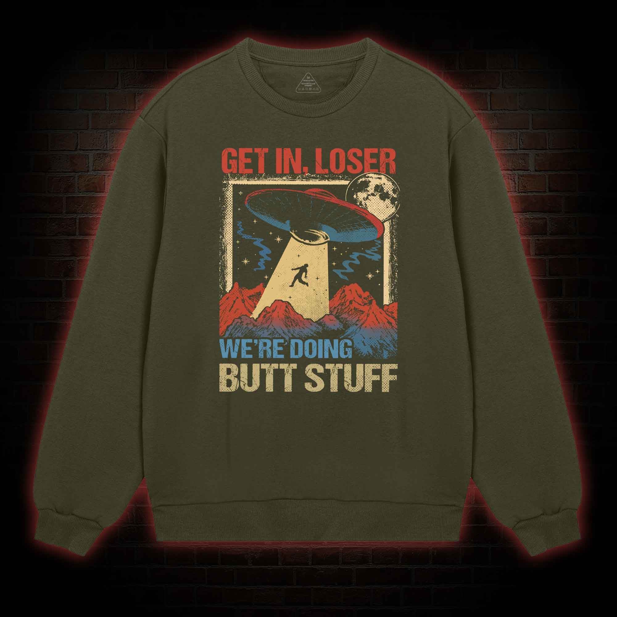 Get In Loser We're Doing Butt Stuff Sweatshirt