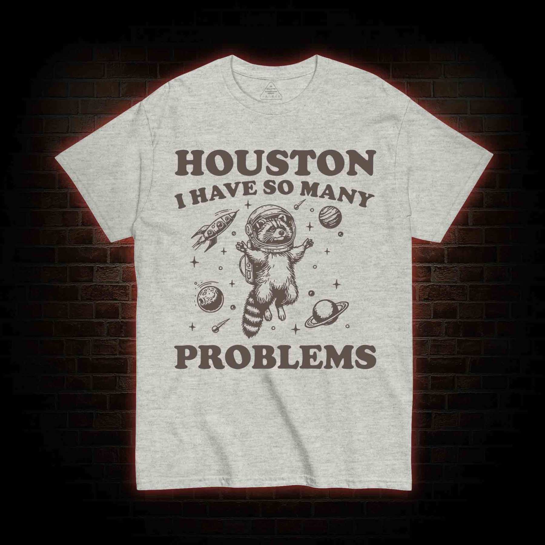 Houston I Have So Many Problems Raccoon T-shirt