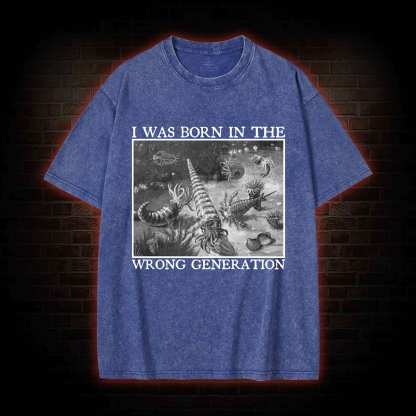 I Was Born In The Wrong Generation Washed T-shirt