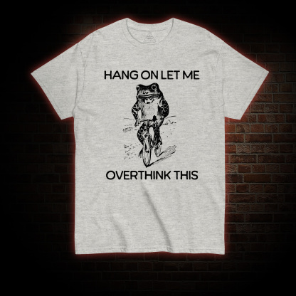Hang on Let Me Overthink T-shirt 