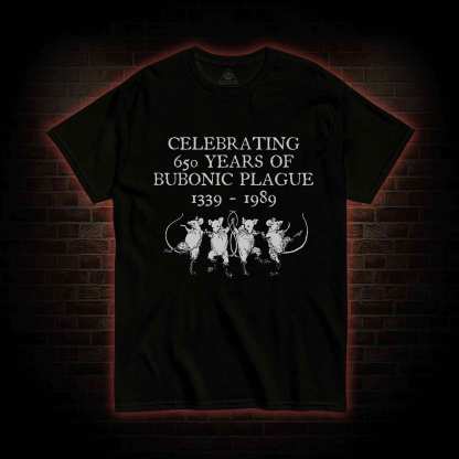 Celebrating 650 Years Of Bubonic Plague 1339-1989 T-shirt