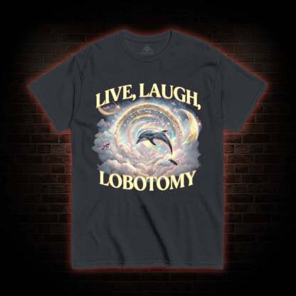 Live Laugh Lobotomy Funny Dolphin T-shirt