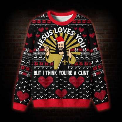Jesus Loves You But I Think You're a Cunt Ugly Sweatshirts