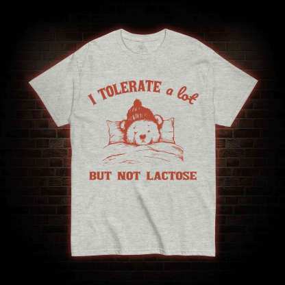 I Tolerate A Lot But Not Lactose T-shirt