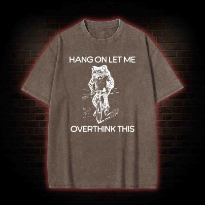 Hang on Let Me Overthink Washed T-shirt