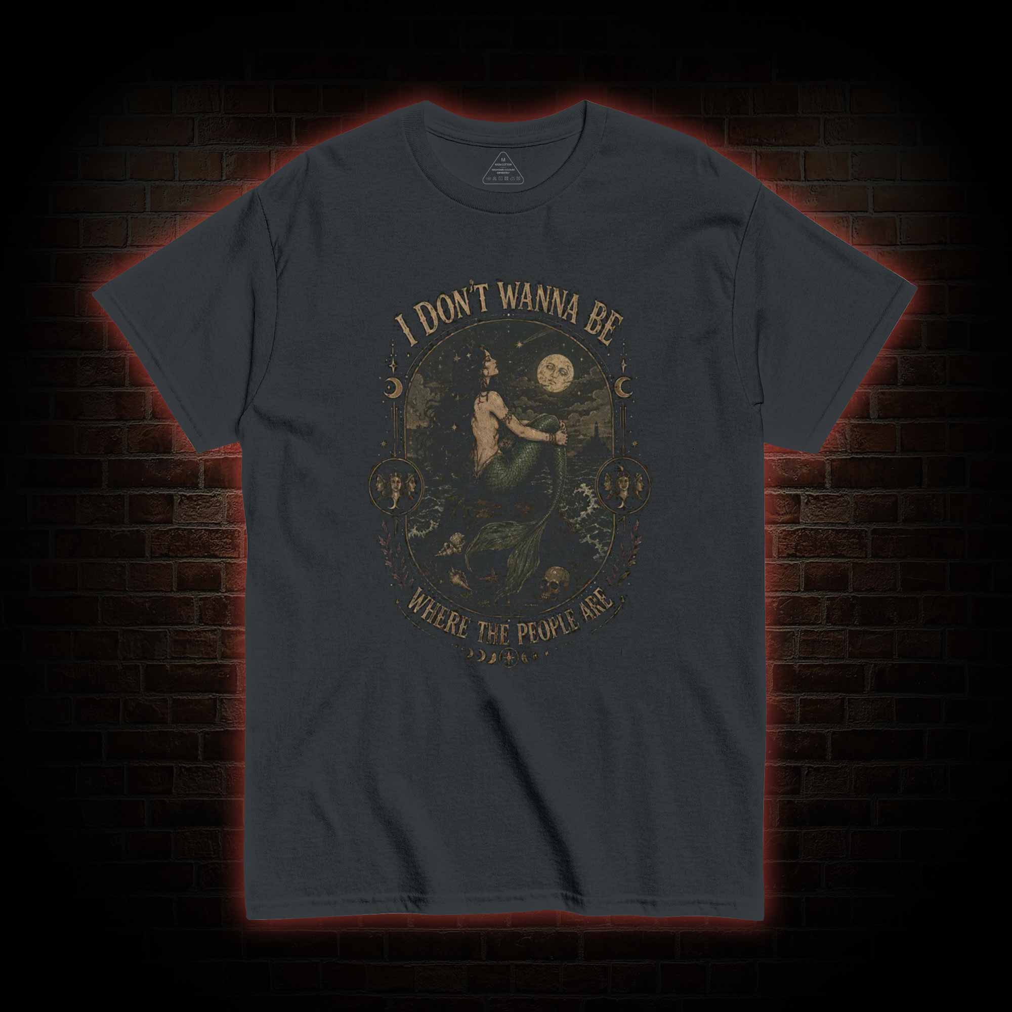 I don't Wanna be Where the People are T-shirt