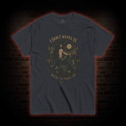 I don't Wanna be Where the People are T-shirt