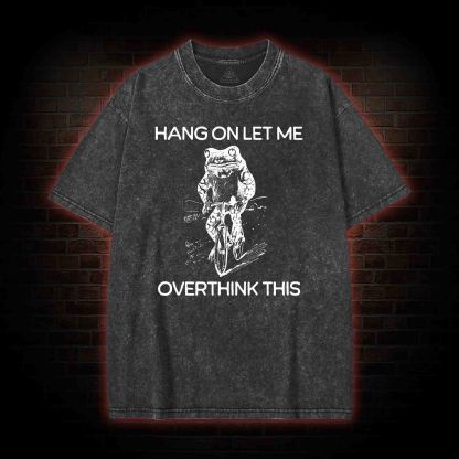 Hang on Let Me Overthink Washed T-shirt