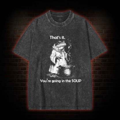 That's It. You're Going in the Soup Washed T-shirt