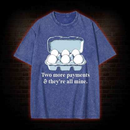 Two More Payments And They're All Mine Washed T-shirt