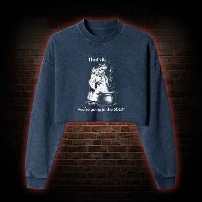 That's It. You're Going in the Soup Washed Cropped Sweatshirts