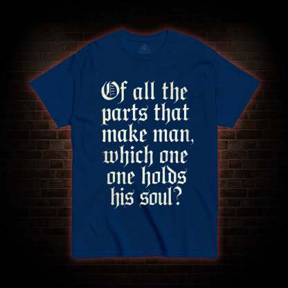 Of All the Parts That Make Man T-shirt