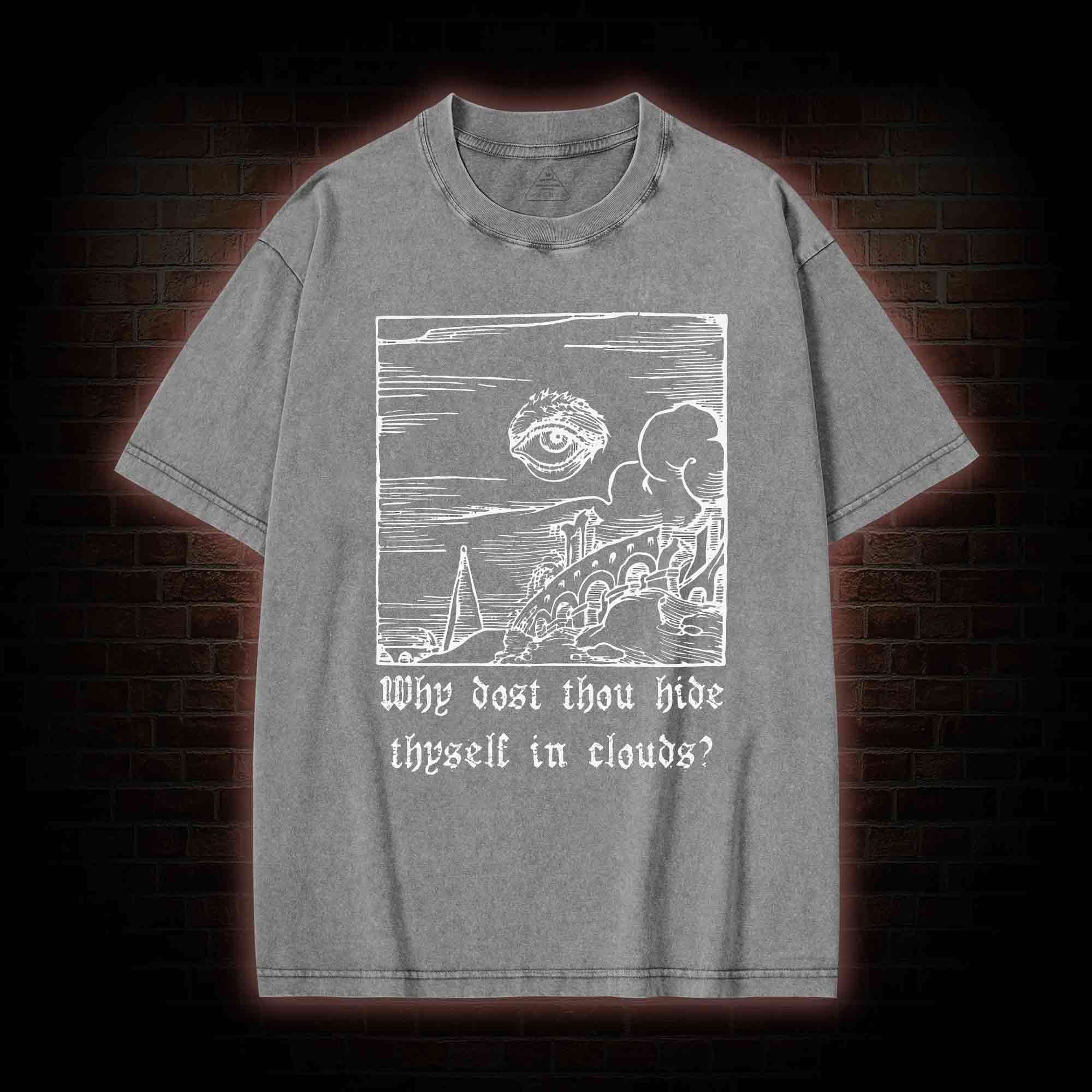 Why Dost Thou Hide Thyself in Clouds Washed T-shirt