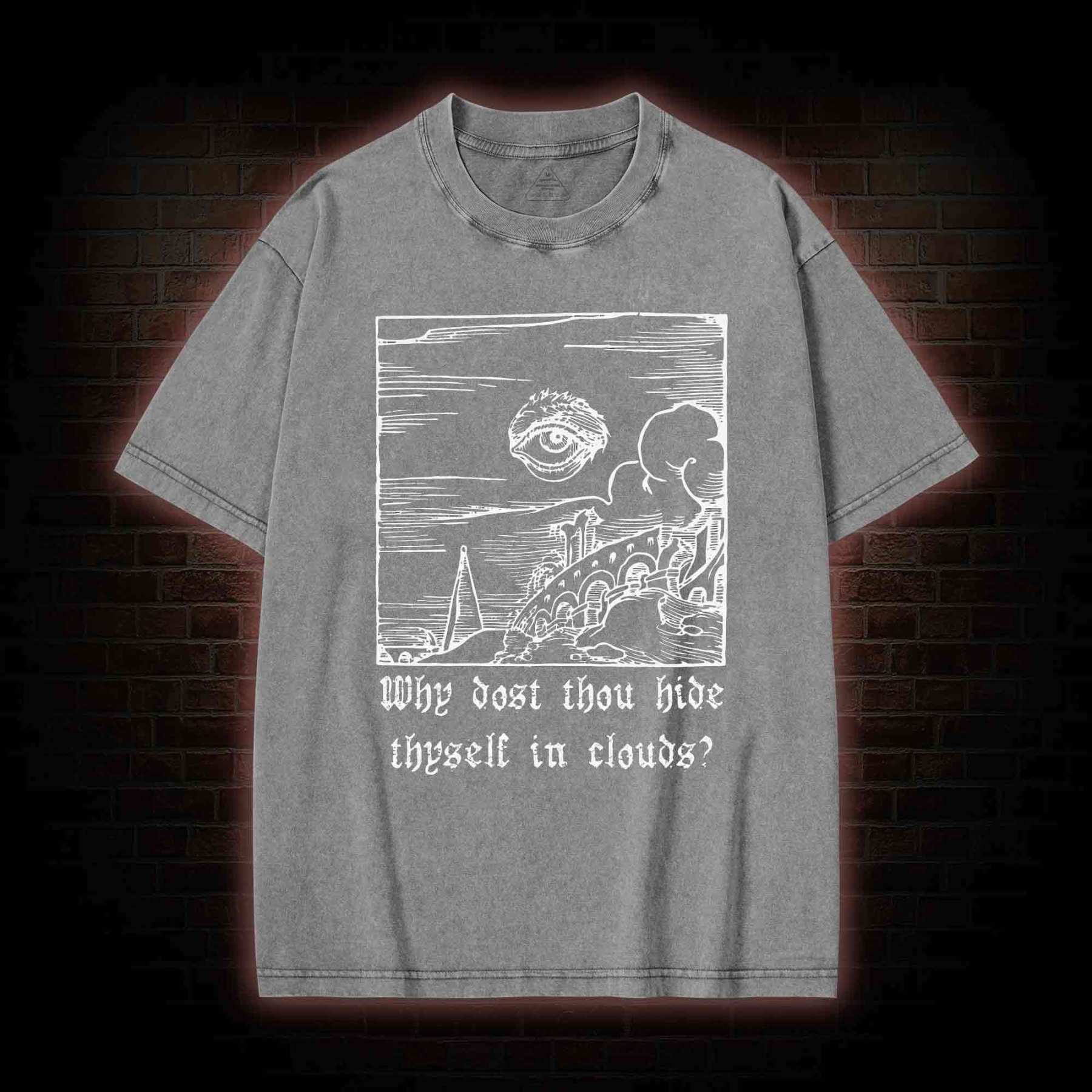 Why Dost Thou Hide Thyself in Clouds Washed T-shirt