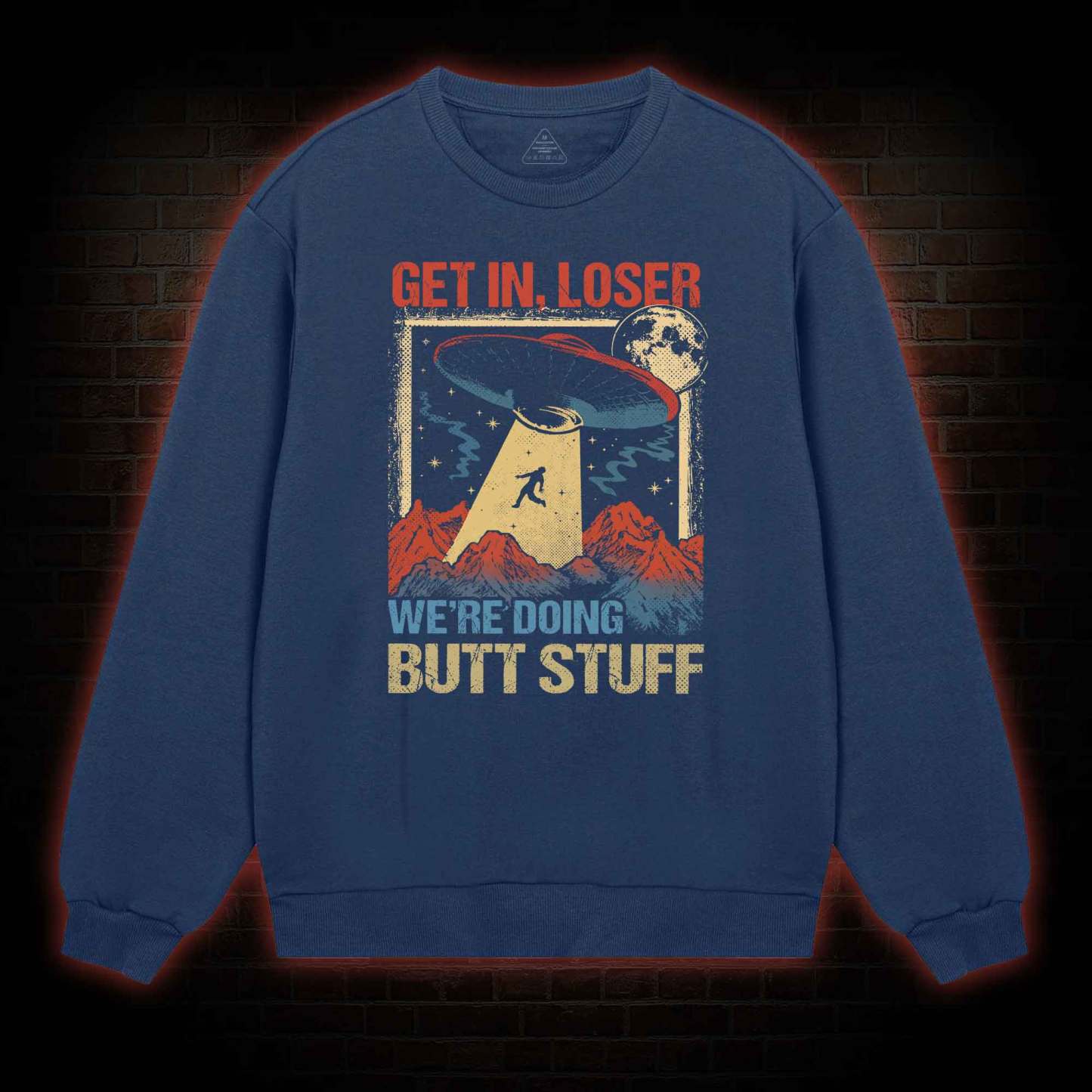 Get In Loser We're Doing Butt Stuff Sweatshirt