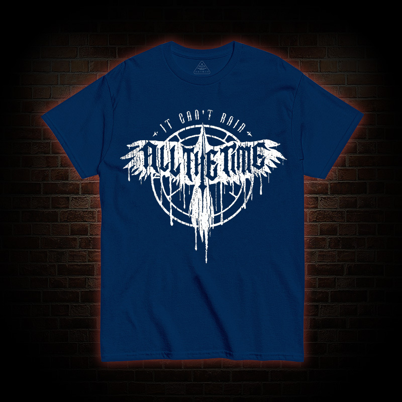 It Can't Rain All The Time T-shirt