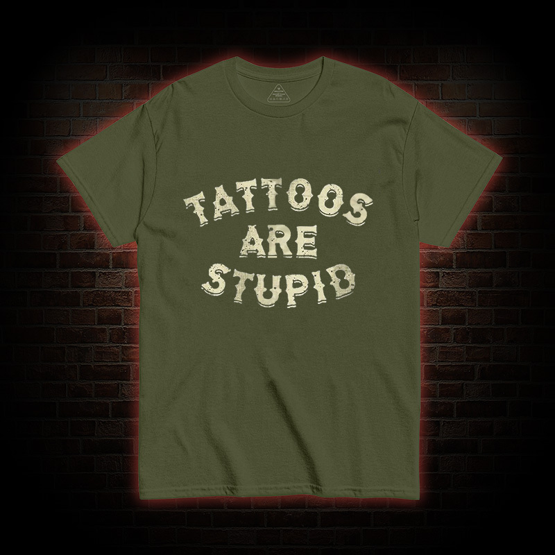 Tattoos Are Stupid T-Shirt
