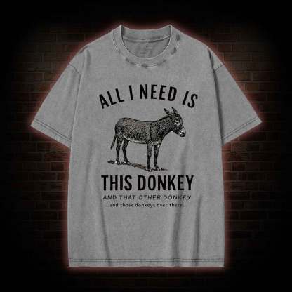 All I Need is This Donkey Washed T-shirt