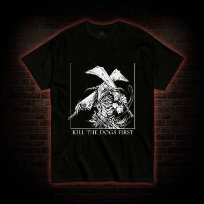 Kill the Dogs First T-shirt