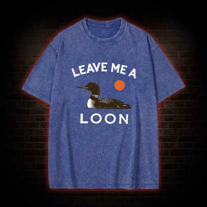 Leave Me A Loon Washed T-shirt
