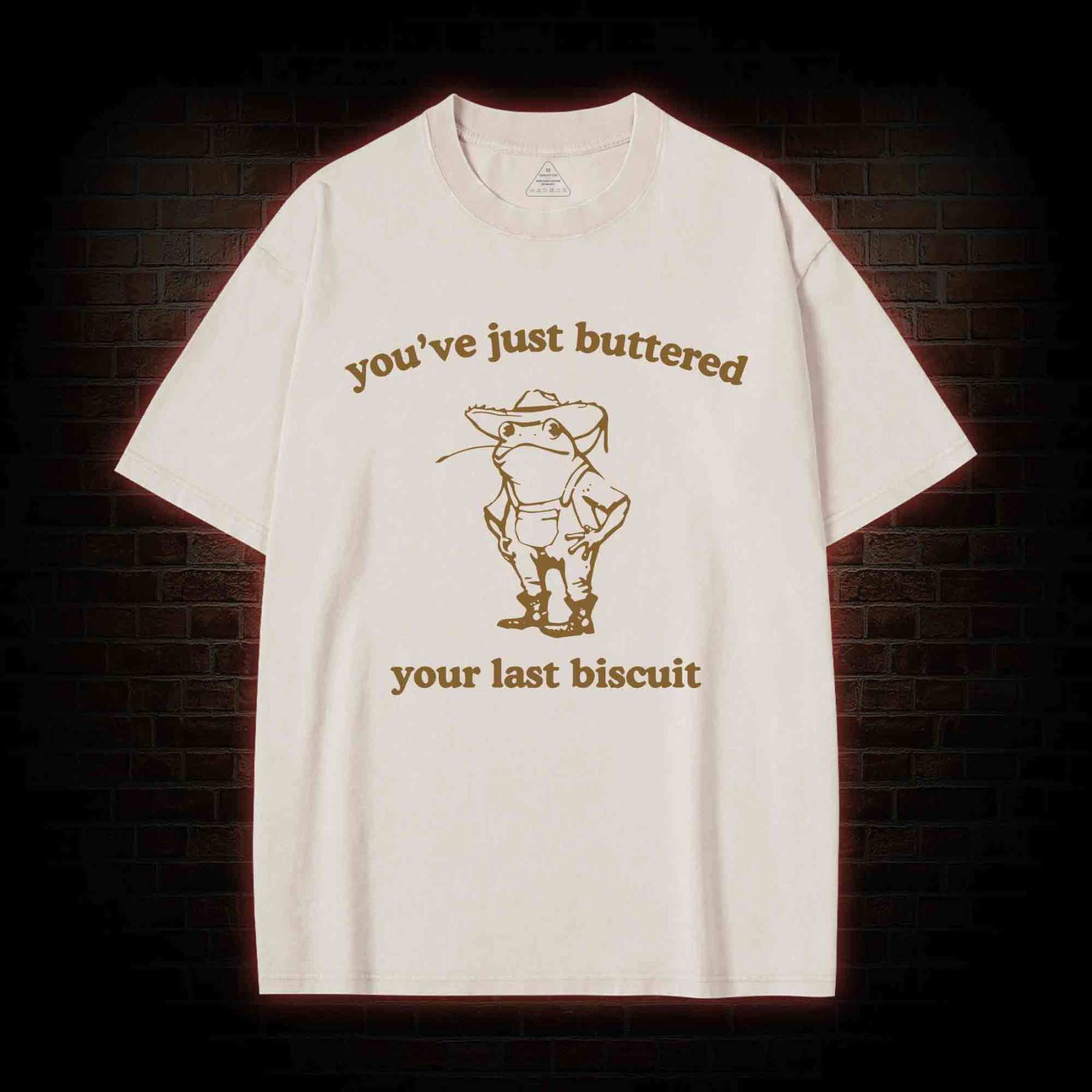 You've Just Buttered Your Last Biscuit Washed T-shirt