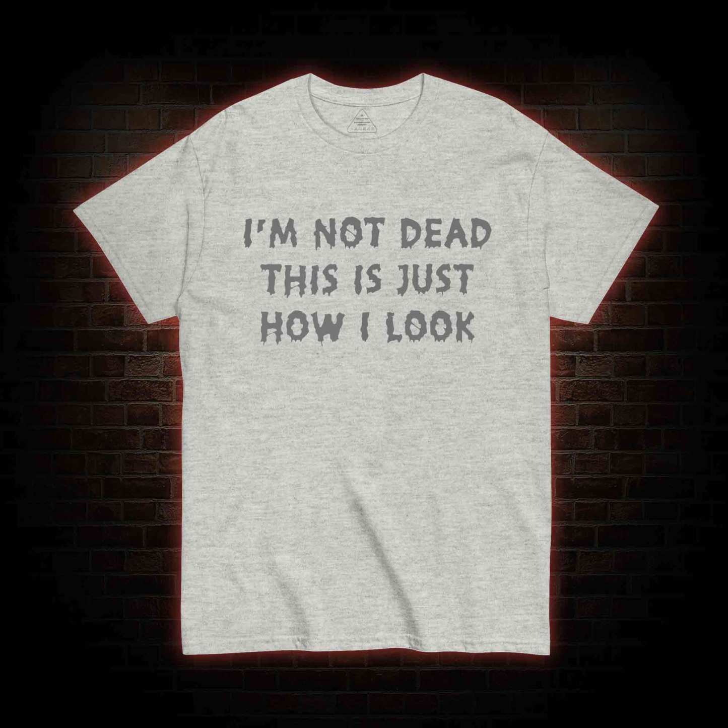I'm Not Dead This Is Just How I Look T-shirt