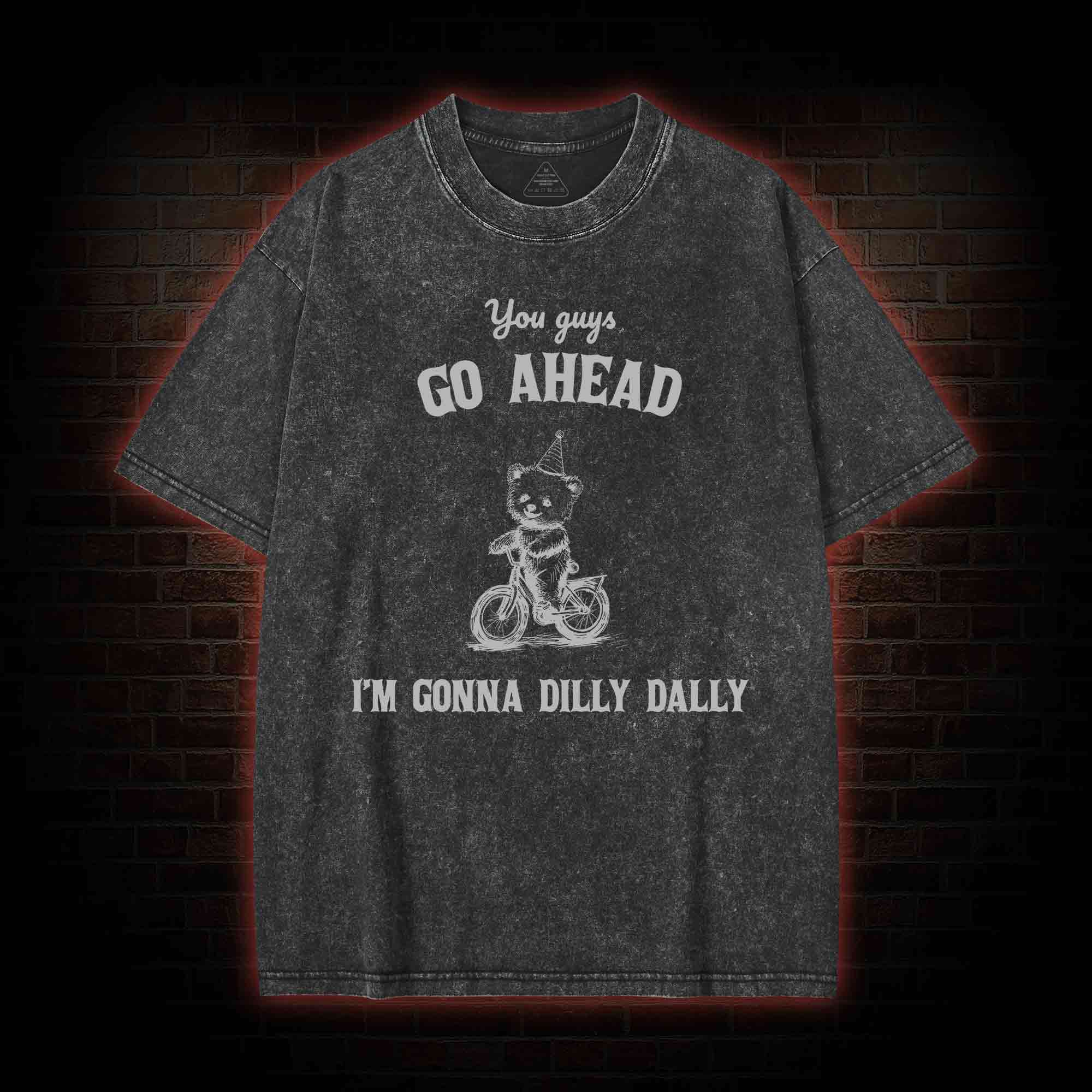 Go Ahead I Am Gonna Dilly Dally Washed T-shirt