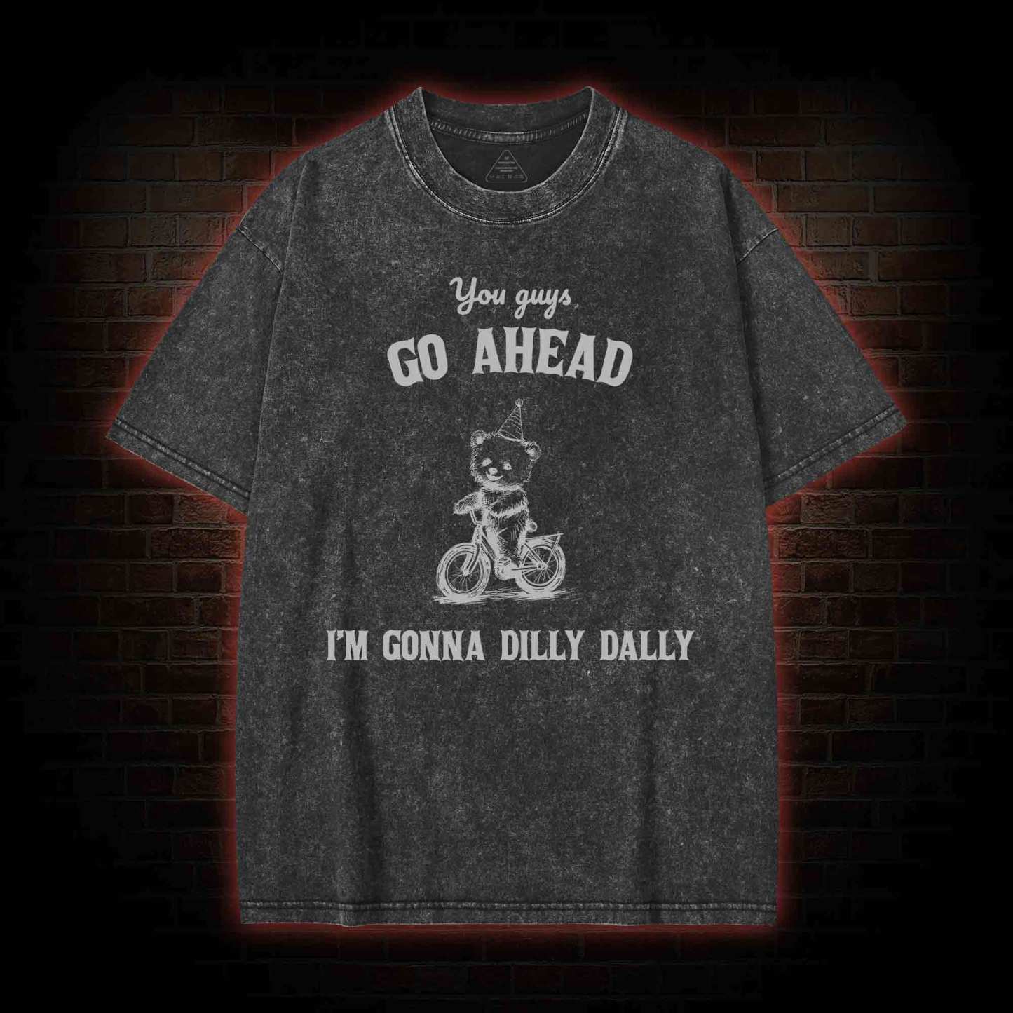 Go Ahead I Am Gonna Dilly Dally Washed T-shirt