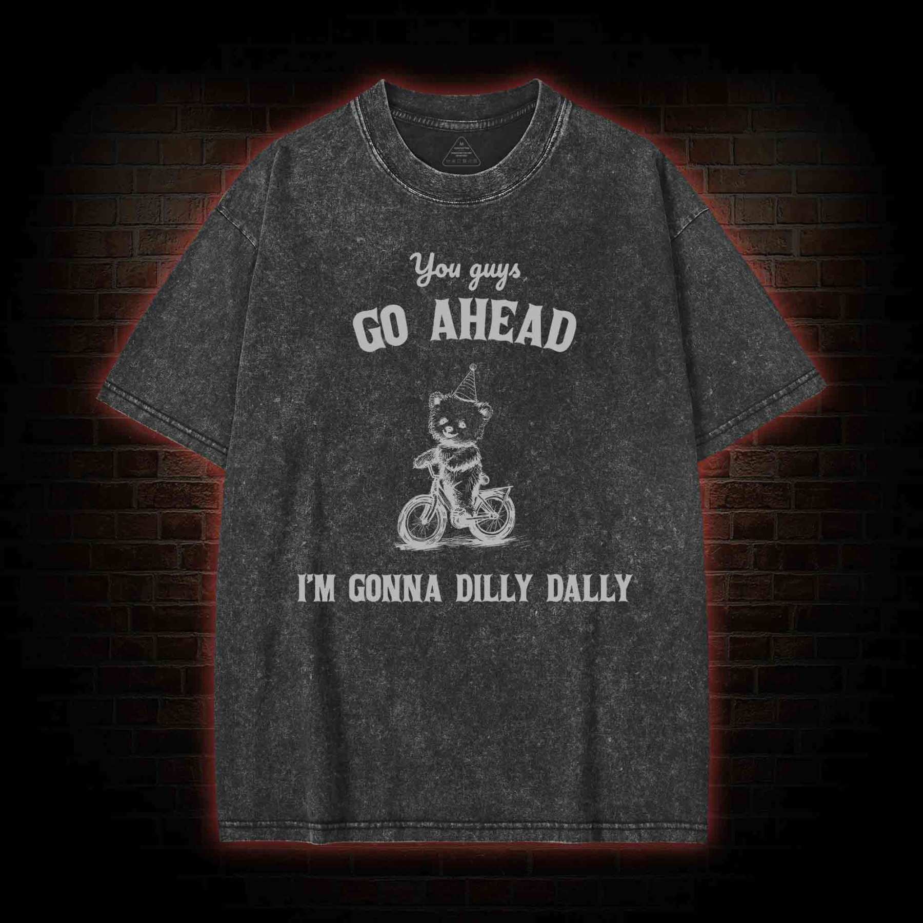 Go Ahead I Am Gonna Dilly Dally Washed T-shirt