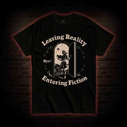 Leaving Reality Entering Fiction T-shirt