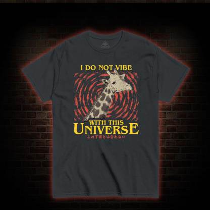 I Do Not Vibe With This Universe Giraffe T-shirt