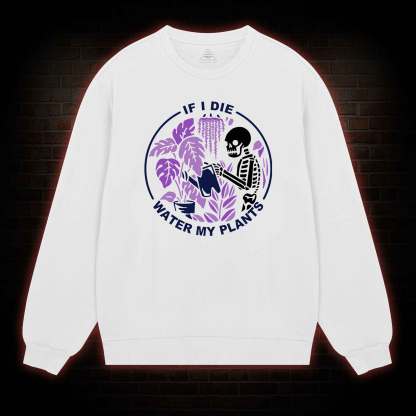 If I Die Water My Plants Sweatshirt