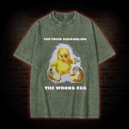 You Tried Scrambling The Wrong Egg Washed T-shirt