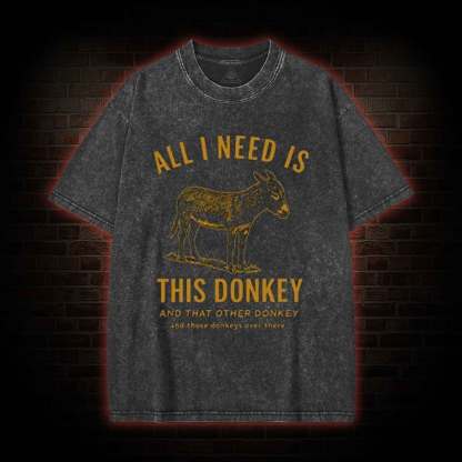 All I Need is This Donkey Washed T-shirt