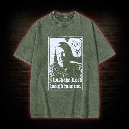 I Wish the Lord Would Take Me  Washed T-shirt