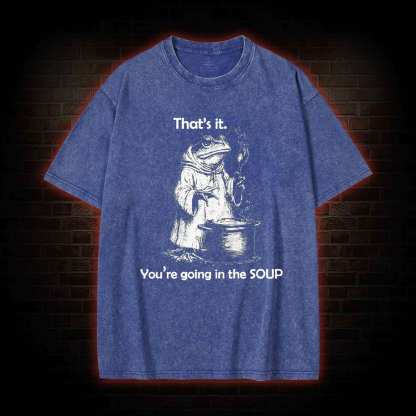 That's It. You're Going in the Soup Washed T-shirt