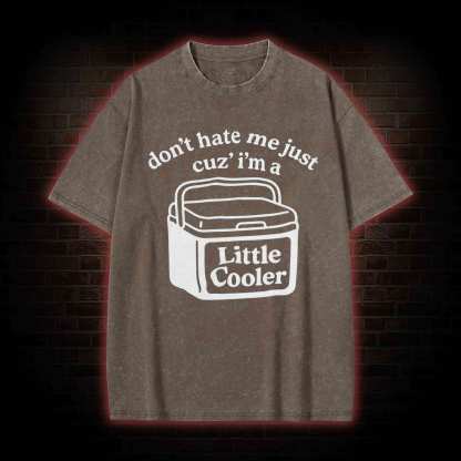 Don't Hate Me Cuz I'm a Little Cooler Washed T-shirt
