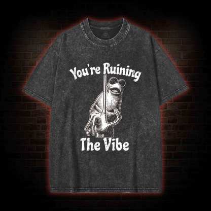 You're Ruining the Vibe Washed T-shirt