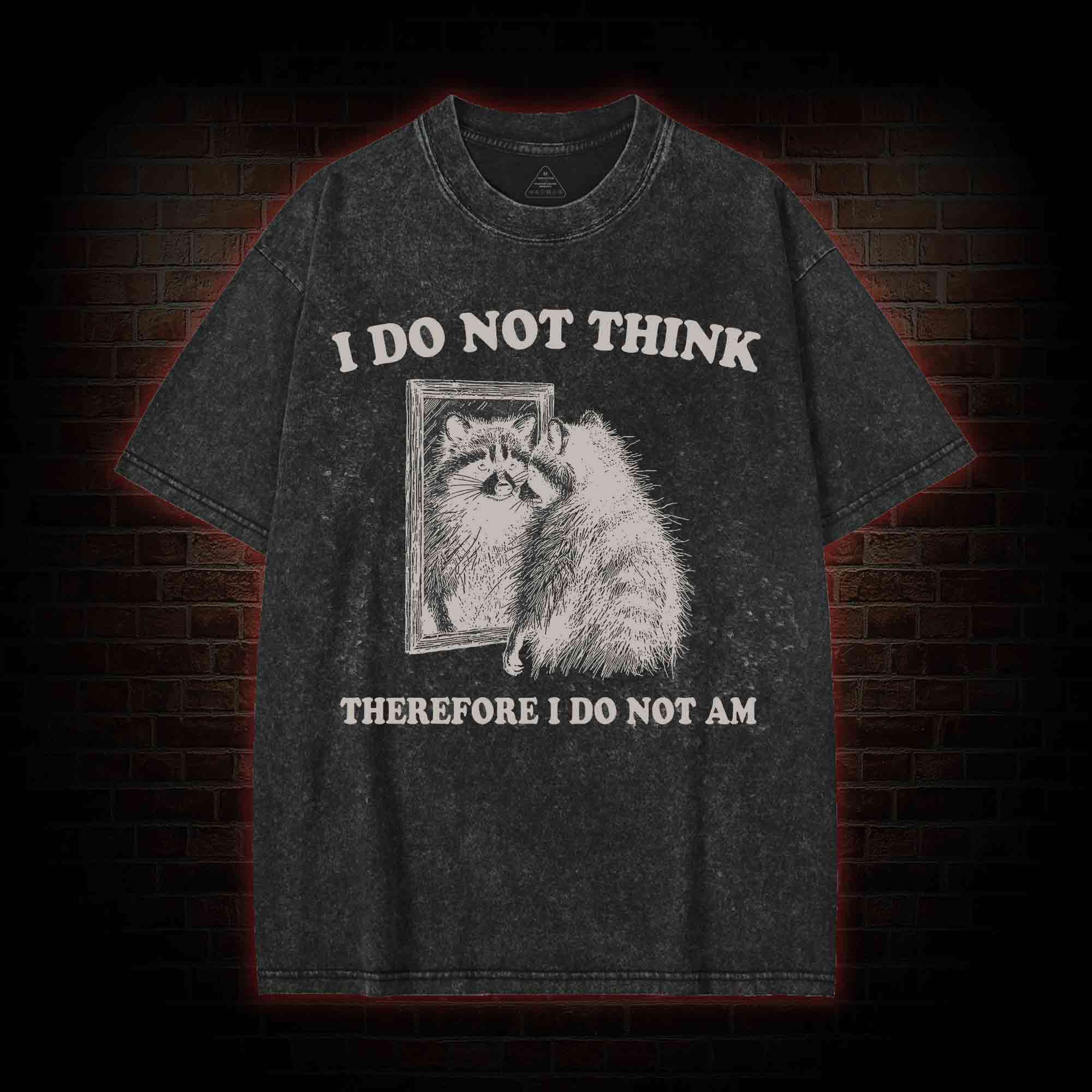 I Do Not Think Therefore I Do Not Am Washed T-shirt